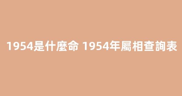 1954是什麼命 1954年屬相查詢表